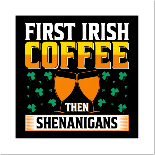 Irish Gift | First Irish Coffee Then Shenanigans Posters and Art